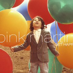 Pink Martini - Get Happy / Happy Days