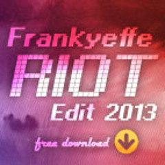 Frankyeffe - "Riot" (Edit 2013) / FREE DOWNLOAD!