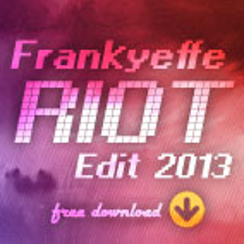 Frankyeffe - "Riot" (Edit 2013) / FREE DOWNLOAD!