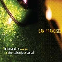 Brian Andres & The Afro-Cuban Jazz Cartel "San Francisco Tiene Su Propio Son"