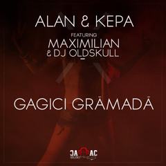 ALAN & KEPA - Gagici Grămadă feat. Maximilian & DJ Oldskull