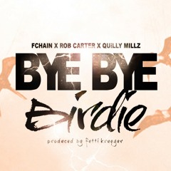 F - Chain X QuillyMillz X RobCarter - Bye Bye Birdie  Prod By Fetti Krueger
