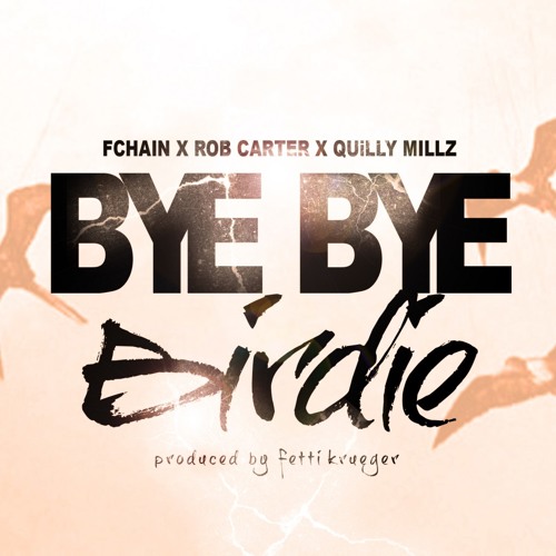 F - Chain X QuillyMillz X RobCarter - Bye Bye Birdie  Prod By Fetti Krueger