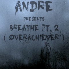 Breathe Pt. 2 ( Overachiever )
