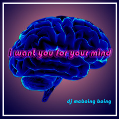 I Want You For Your Mind