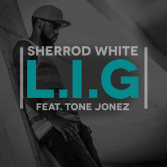 Sherrod White - L.I.G. (feat. Tone Jonez)