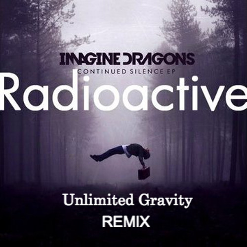 Radioactive by Imagine Dragons (Unlimited Gravity Remix)