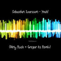 Sebastian Ivarsson - Yeah! (Dirty Rush & Gregor Es Remix)
