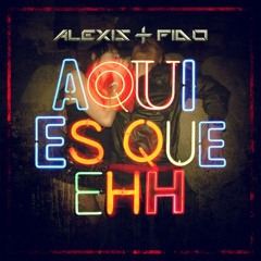 Alexis Y Fido - Aqui Es Que Eh