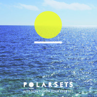 Polarsets - Just Don't Open Yours Eyes Yet