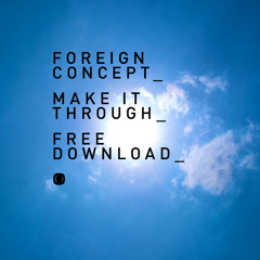 Foreign Concept - Make It Through (FREE TRACK)