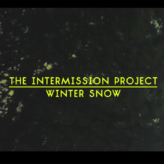 The Intermission Project - Winter Snow