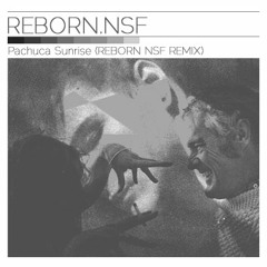 Pachuca Sunrise (REBORN NSF REMIX) (FREE LSDSNG)