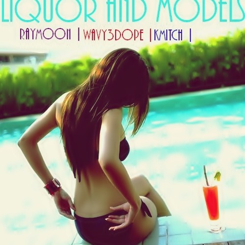 Liquor And Models REMIX Ray Moon , K.Mitch11 ( ft Wavy3Dope ) (Produced by CaineTheGod)