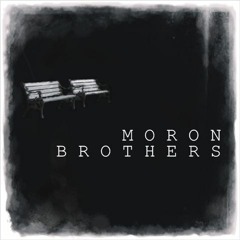MORON BROTHERS - EVERYBODY'S GONE