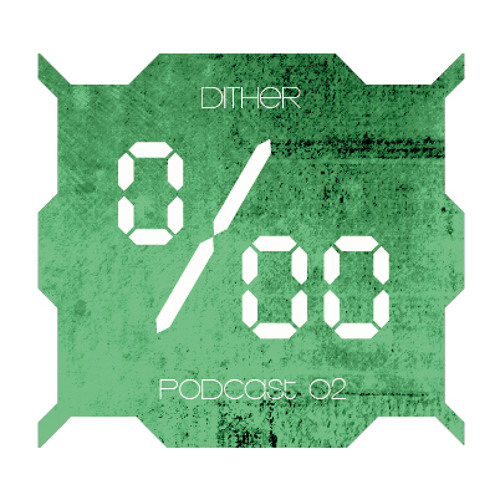 Dither - ‰ - Podcast 02
