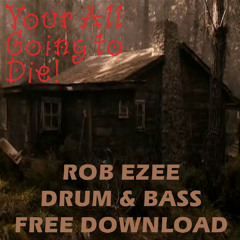Your All Going To Die Tonight - Rob Ezee DnB - FREE WAV DOWNLOAD