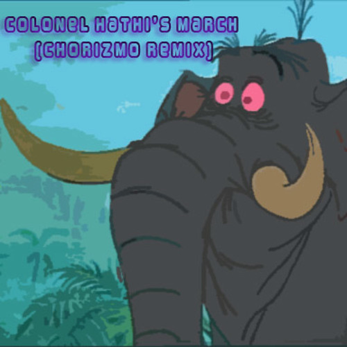 COLONEL HATHI'S MARCH (CHORIZMO REMIX)