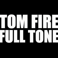 TOM FIRE - FULL TONE