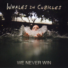 Whales In Cubicles - We Never Win