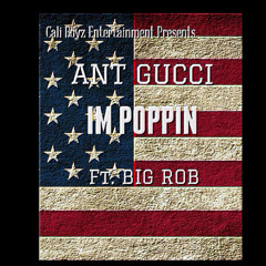 Im Poppin -Ant Gucci Ft.Big Rob (NEW 2013)