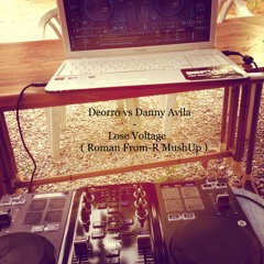 Deorro Vs Danny Avila - Lose Voltage ( Roman From - R MushUp )
