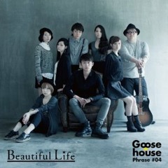 Goose House - Beautiful Life
