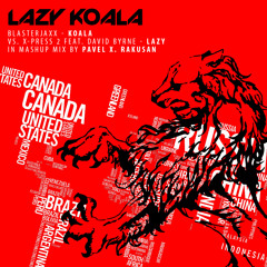 Lazy Koala (Blasterjaxx, X-Press 2 Feat. David Byrne Mashup Mix - FREE HQ DOWNLOAD)