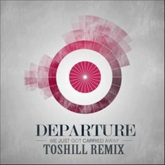 Departure - We Just Got Carried Away (Toshill Remix)