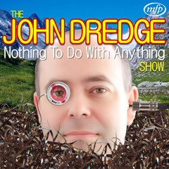 The John Dredge Nothing To Do With Anything Show - Series 1, Episode 5