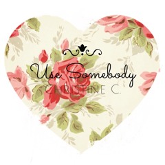 Use Somebody| Christine C. (cover)