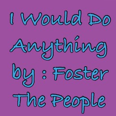 I Would Do Anything - Foster The People