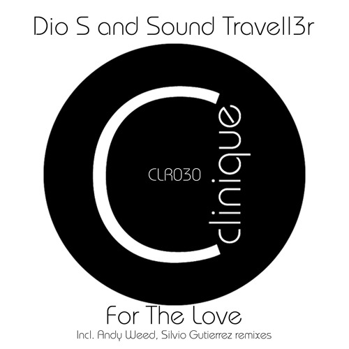 Dio S and Sound Travell3r For The Love EP (original & dub mix SC cut) [Clinique Rec]