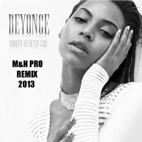Beyoncè - Broken Hearted Girl [M&N Pro Remix] [2013]