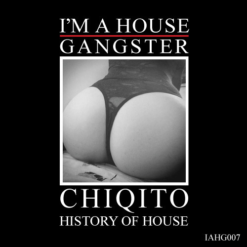 CHIQITO | RAVERS HIPSTERS | I'M A HOUSE GANGSTER | IAHG007