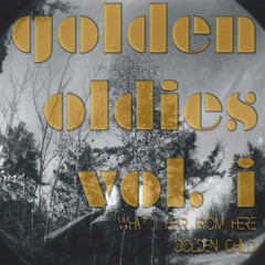 Golden Oldies Vol. I - "What I Hear From Here"