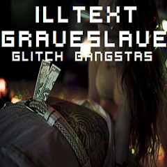 GRAVE SLAVE X ILLTEXT- GLITCH GANGSTAZ