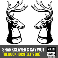 Sharkslayer & Say Wut - The Buckhorn (Let's Go) (SNACKS.006 // Main Course)