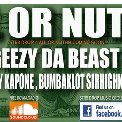 **ALL OR NUTHN** GEEZY DA BEAST FT. SCOTTY KAPONE, BUMBAKLOT SIRHIGHNES