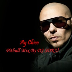 Ay Chico Pitbull Mix DJ SDKU