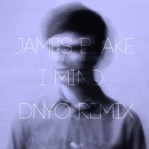 James Blake - I Mind (DNYO Remix)Free Download!