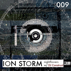 ION STORM (009): DJ Construct | Nightflowers