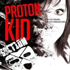 Proton Kid - No Sleep [OUT ON SECTION 8]