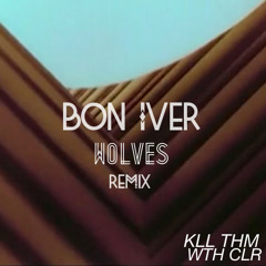 Bon Iver - Wolves (Kill Them With Colour Remix)