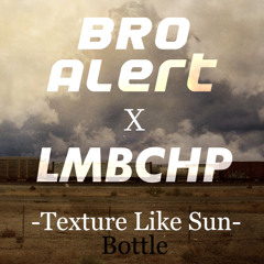 Texture Like Sun - Bottle (Bro ! Alert x LMBCHP Remix)[FREE DL]