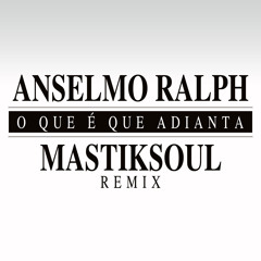 Anselmo Ralph - O Que É Que Adianta - Mastiksoul Remix *FREE DOWNLOAD*