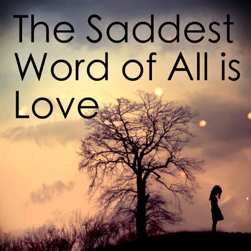 The Saddest Word Of All Is Love by cis minor | Free Listening on SoundCloud