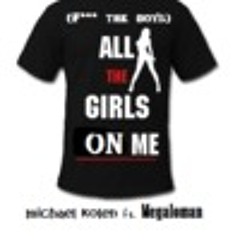MichaelKolen Feat Megaloman - All the girls on me (F*** the boys) **Original Mix**