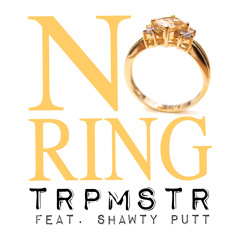 No Ring - TRPMSTR f. Shawty Putt