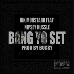 InkMonstarr & Nipsey Hussle - Bang Yo Set (Prod By Bugsy)